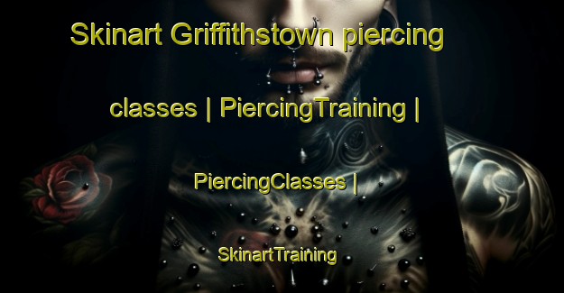 Skinart Griffithstown piercing classes | PiercingTraining | PiercingClasses | SkinartTraining-United Kingdom
